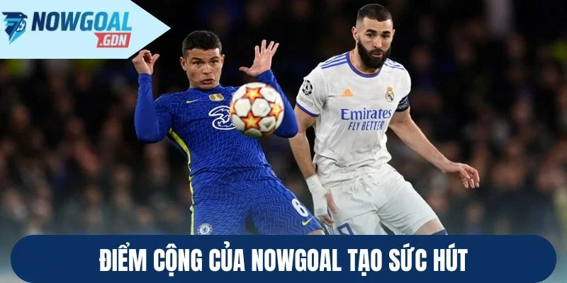Điểm cộng của Nowgoal tạo sức hút 