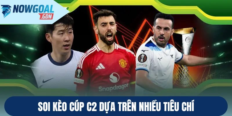 Soi kèo cúp C2 dựa trên nhiều tiêu chí
